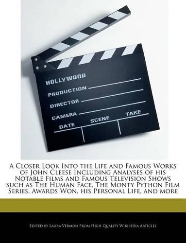 A Closer Look Into the Life and Famous Works of John Cleese Including Analyses of His Notable Films and Famous Television Shows Such as the Human Face, the Monty Python Film Series, Awards Won, His Personal Life, and More