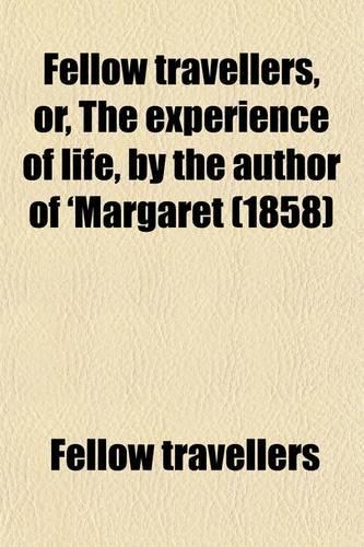 Fellow Travellers, Or, the Experience of Life, by the Author of 'Margaret; Or, Prejudice at Home'.3 Vols