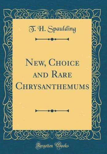New, Choice and Rare Chrysanthemums (Classic Reprint)