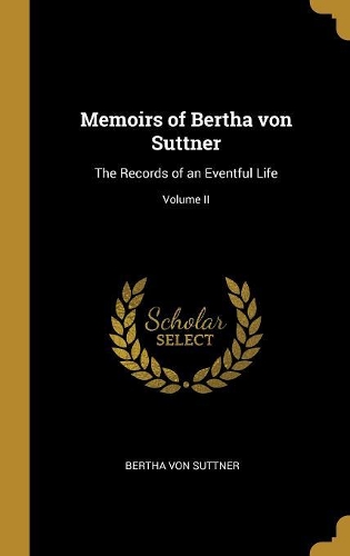 Memoirs of Bertha von Suttner: The Records of an Eventful Life; Volume II