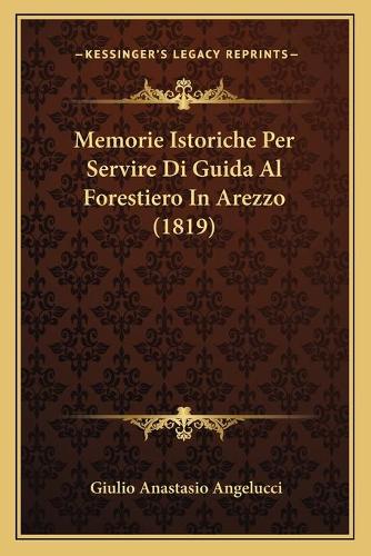 Memorie Istoriche Per Servire Di Guida Al Forestiero In Arezzo (1819)