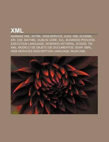XML: Normas XML, XHTML, Web Service, Ajax, XML Schema, Xri, X3d, Mathml, Dublin Core, Xul, Business Process Execution Language