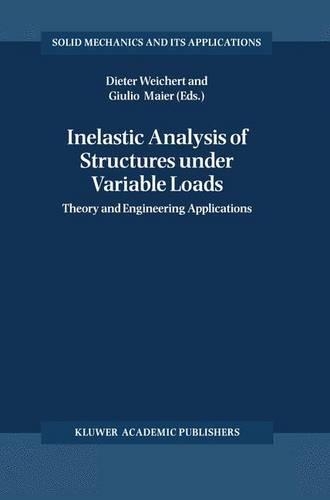 Inelastic Analysis of Structures under Variable Loads: Theory and Engineering Applications(83 Solid Mechanics and Its Applications)