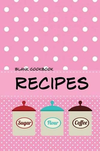 Blank Cookbook Recipes: Blank recipe book journal for jotting down your recipes. Keep all your favorite recipes in one handy book