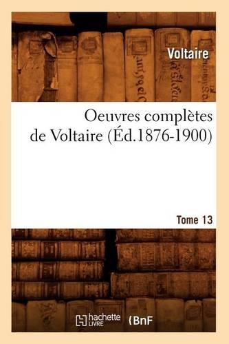 Oeuvres Complètes de Voltaire. Tome 13 (Éd.1876-1900): (Litterature)