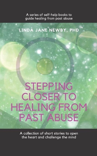 Stepping closer to healing from past abuse: A collection of short stories to open the heart and challenge the mind(3 Self-Help Books to Guide Healing from Past Abuse)
