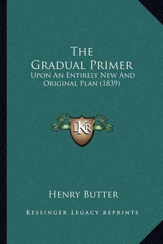 The Gradual Primer: Upon An Entirely New And Original Plan (1839)