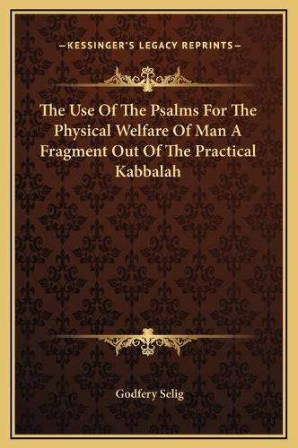 The Use Of The Psalms For The Physical Welfare Of Man A Fragment Out Of The Practical Kabbalah