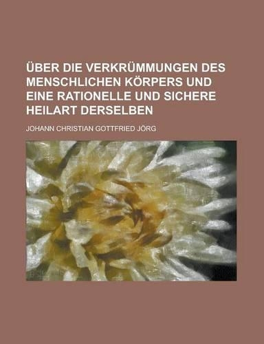 Uber Die Verkrummungen Des Menschlichen Korpers Und Eine Rationelle Und Sichere Heilart Derselben