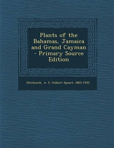 Plants of the Bahamas, Jamaica and Grand Cayman - Primary Source Edition