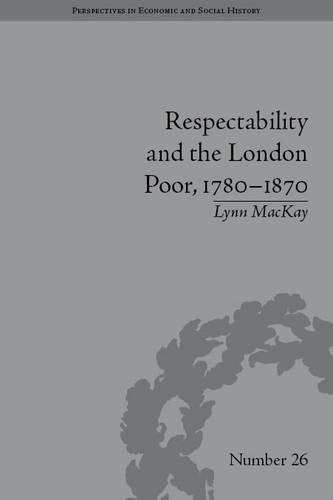 Respectability and the London Poor, 1780–1870: The Value of Virtue(Perspectives in Economic and Social History)