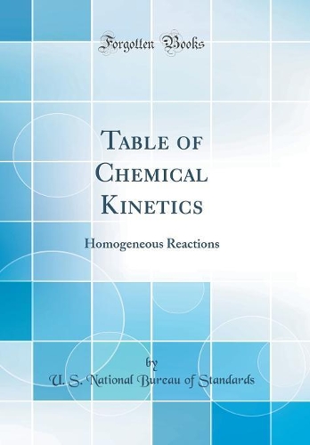 Table of Chemical Kinetics: Homogeneous Reactions (Classic Reprint)