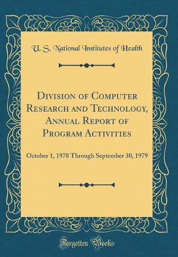 Division of Computer Research and Technology, Annual Report of Program Activities: October 1, 1978 Through September 30, 1979 (Classic Reprint)