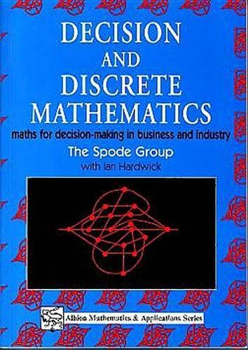 Decision and Discrete Mathematics: Maths for Decision-Making in Business and Industry