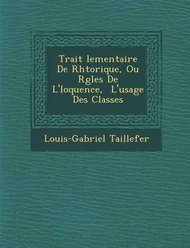 Trait Lementaire de Rh Torique, Ou R Gles de L' Loquence, L'Usage Des Classes