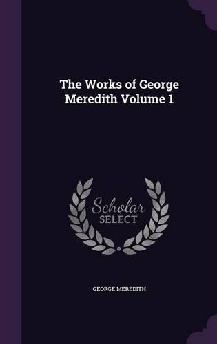 The Works of George Meredith Volume 1