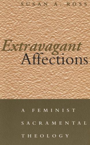 Extravagant Affections: A Feminist Sacramental Theology