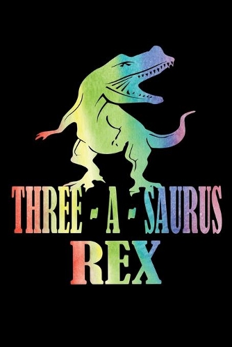 Three A Saurus Rex: Happy Birthday Journal. Pretty Lined Notebook & Diary For Writing And Note Taking For Your Special Day.(120 Blank Lined Pages - 6x9 Inches)