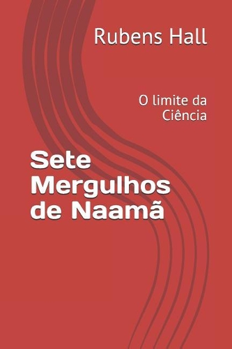 Sete Mergulhos de Naamã: O limite da Ciência(1 Edição)
