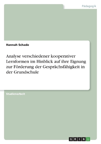 Analyse verschiedener kooperativer Lernformen im Hinblick auf ihre Eignung zur Förderung der Gesprächsfähigkeit in der Grundschule