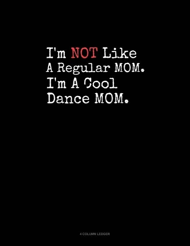 I'm NOT Like A Regular MOM I'm A Cool Dance MOM: 4 Column Ledger(678 4 Column Ledger)