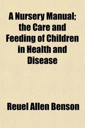 A Nursery Manual; The Care and Feeding of Children in Health and Disease