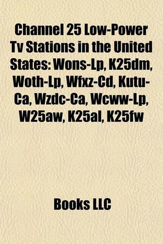 Channel 25 Low-Power TV Stations in the United States: Wons-LP, K25dm, Woth-LP, Wfxz-CD, Kutu-CA, Wzdc-CA, Wcww-LP, W25aw, K25al, K25fw