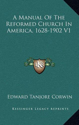 A Manual of the Reformed Church in America, 1628-1902 V1
