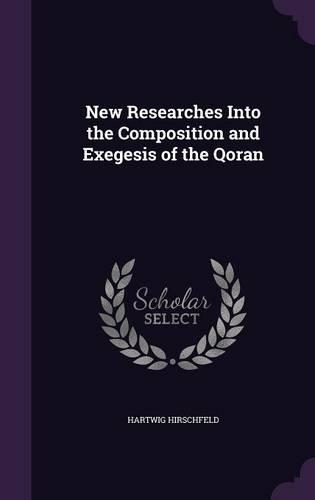 New Researches Into the Composition and Exegesis of the Qoran