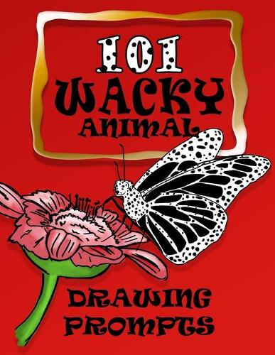 101 Wacky Animal Drawing Prompts: Challenging Ideas For Beginning to Advanced Artists - Perfect for Inspiration and Imagination - Creativity Sketchbook