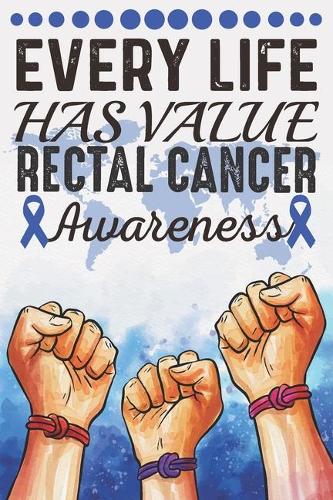 Every Life Has Value Rectal Cancer Awareness: College Ruled Rectal Cancer Awareness Journal, Diary, Notebook 6 x 9 inches with 100 Pages