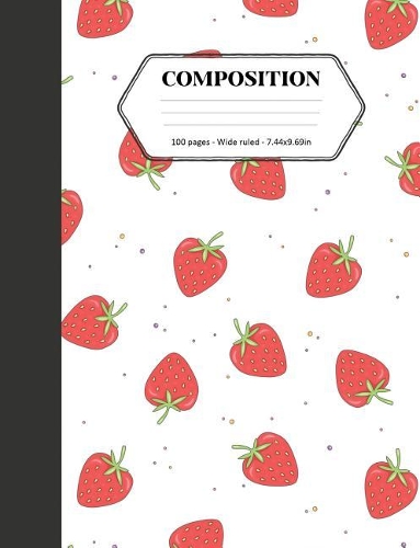 Composition: Book - Wide Ruled - Cute Notebook with Strawberries - Journal for Students / Teachers - 7.44 x 9.69(60 Back to School Notebooks)