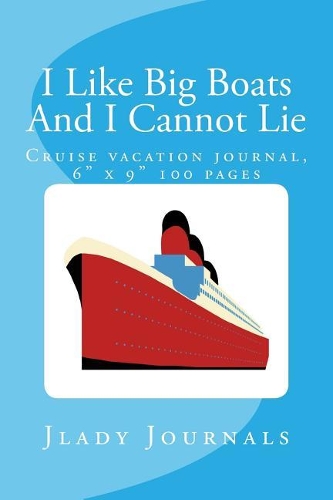 I Like Big Boats and I Cannot Lie: Cruise Vacation Journal, 6" X 9" 100 Pages