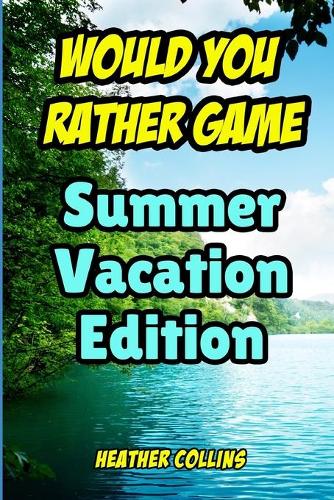 Would You Rather Game: Summer Vacation Edition: For Kids for Ages 7 and Up
