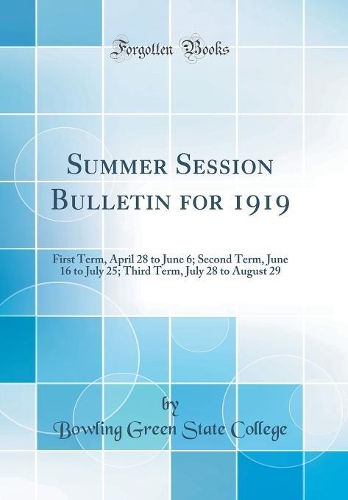 Summer Session Bulletin for 1919: First Term, April 28 to June 6; Second Term, June 16 to July 25; Third Term, July 28 to August 29 (Classic Reprint)
