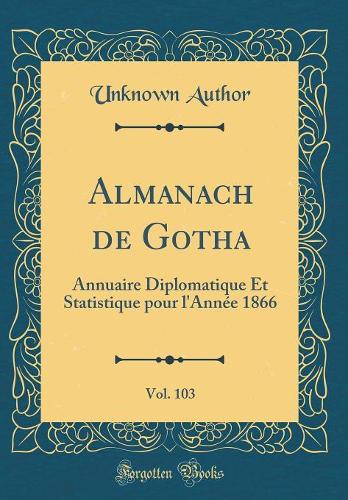 Almanach de Gotha, Vol. 103: Annuaire Diplomatique Et Statistique pour l&#39;Année 1866 (Classic Reprint)