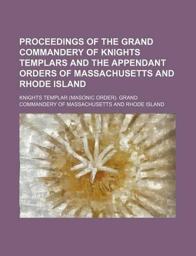 Proceedings of the Grand Commandery of Knights Templars and the Appendant Orders of Massachusetts and Rhode Island
