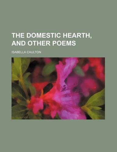 The Domestic Hearth, and Other Poems