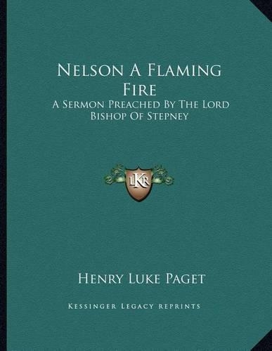 Nelson A Flaming Fire: A Sermon Preached By The Lord Bishop Of Stepney
