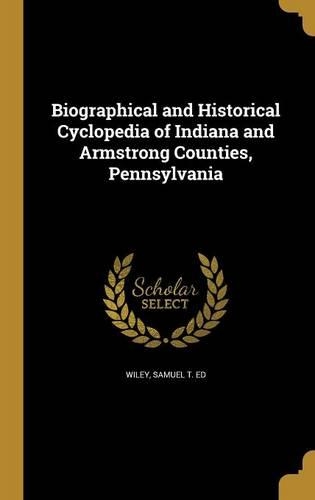 Biographical and Historical Cyclopedia of Indiana and Armstrong Counties, Pennsylvania