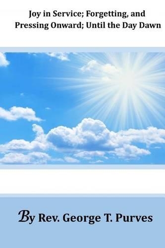 Joy in Service; Forgetting, and Pressing Onward; Until the Day Dawn