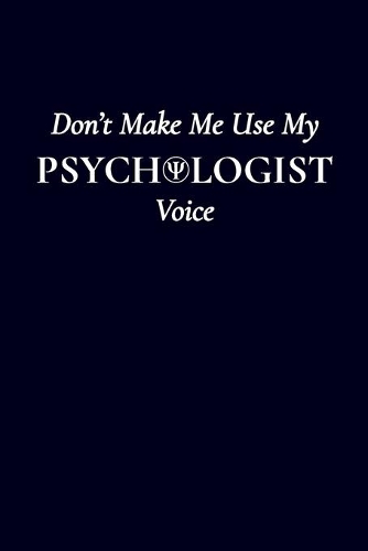Don't Make Me Use My Psychologist Voice
