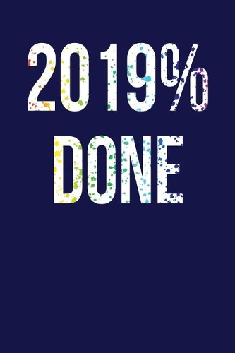 2019% Done: Dark Blue, Rainbow Splatter Design, Blank College Ruled Line Paper Journal Notebook for Class of 2019 Seniors and Their Families. (SEN19R Girl Senio