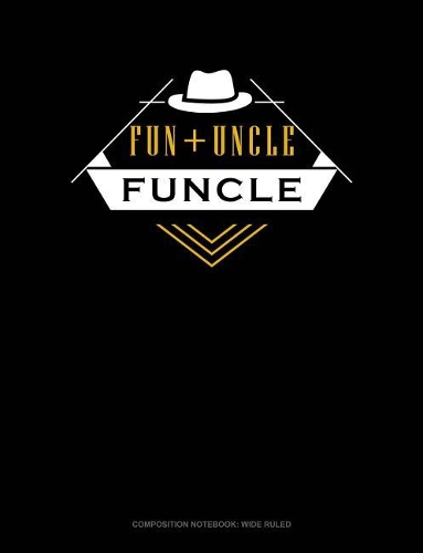 Fun + Uncle Funcle: Composition Notebook: Wide Ruled(322 Composition Notebook: Wide Ruled)