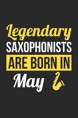 Saxophone Notebook - Legendary Saxophonists Are Born In May Journal - Birthday Gift for Saxophonist Diary: Medium College-Ruled Journey Diary, 110 page, Lined, 6x9 (15.2 x 22.9 cm)