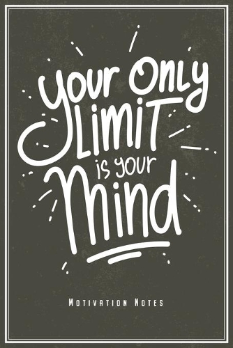 Your Only Limit Is Your Mind - Motivation Notes: Motivational & Inspirational Quote Notebook Journal Diary Planner Gift For Fokus Power Success (6 x 9, 120 Pages, Graph Paper) Perfect Gift Idea For
