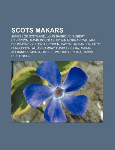 Scots Makars: James I of Scotland, John Barbour, Robert Henryson, Gavin Douglas, Edwin Morgan, William Drummond of Hawthornden, Castalian Band
