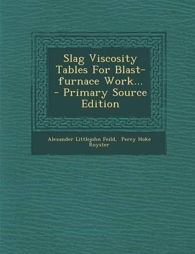 Slag Viscosity Tables for Blast-Furnace Work... - Primary Source Edition