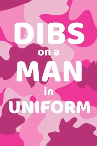 Dibs On A Man In Uniform: Funny Lined Journal or Notebook For Military Spouses - 122 Pages, 6" x 9" (15.24 x 22.86 cm), Durable Soft Cover