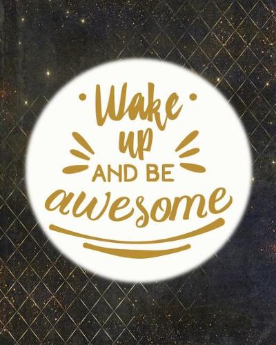 Wake Up and be awesome: The positive academic student planner undated with full monthly and weekly views. Be the most positive and well planned student you know with a blac